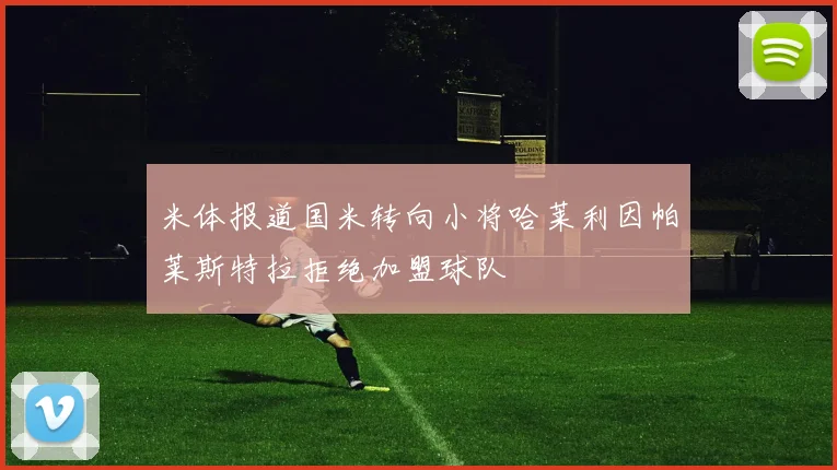 米体报道国米转向小将哈莱利因帕莱斯特拉拒绝加盟球队